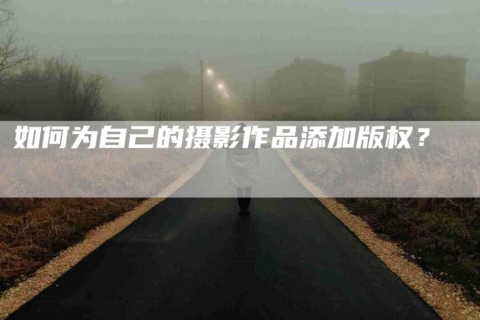 如何为自己的摄影作品添加版权？