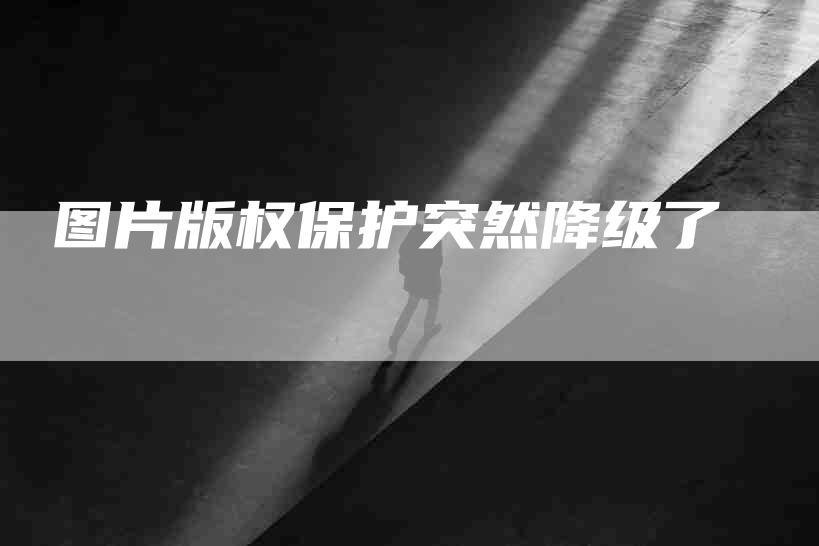 图片版权保护突然降级了