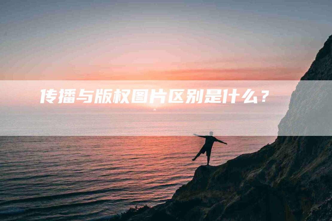 传播与版权图片区别是什么？