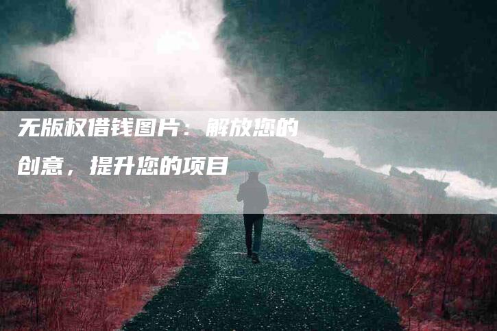 无版权借钱图片：解放您的创意，提升您的项目