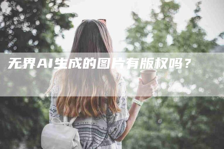 无界AI生成的图片有版权吗？