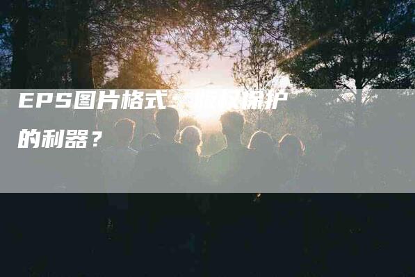 EPS图片格式：版权保护的利器？