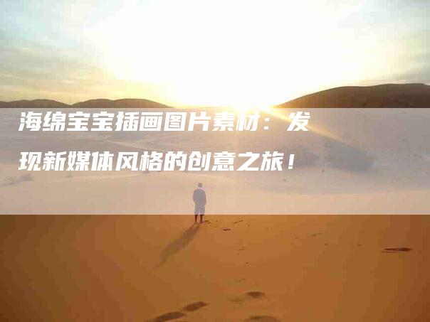 海绵宝宝插画图片素材：发现新媒体风格的创意之旅！