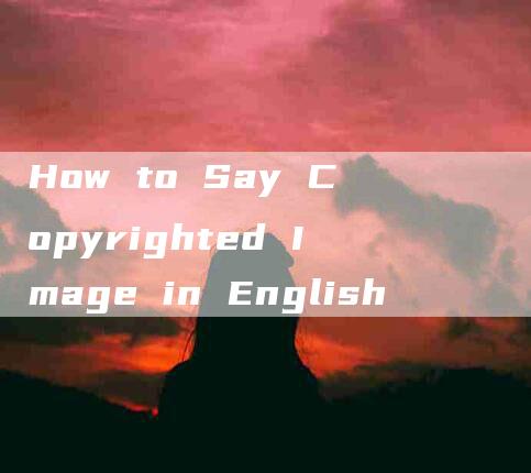 How to Say Copyrighted Image in English