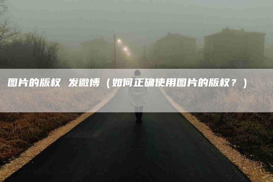 图片的版权 发微博（如何正确使用图片的版权？）