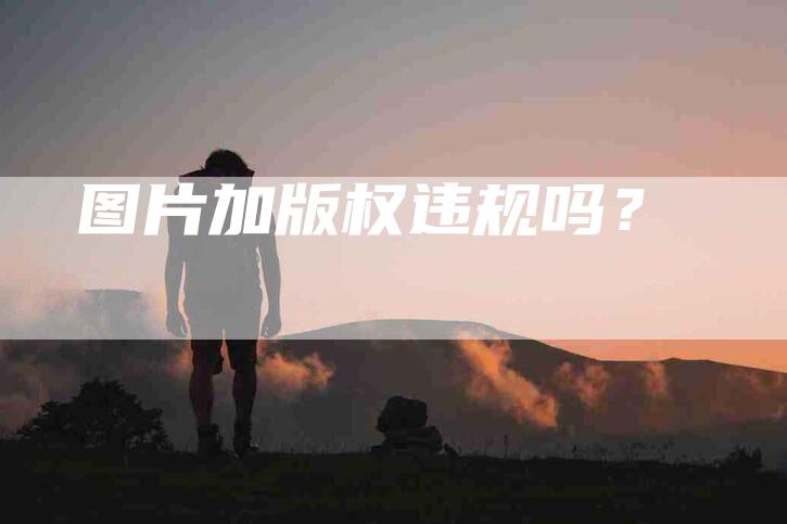 图片加版权违规吗？