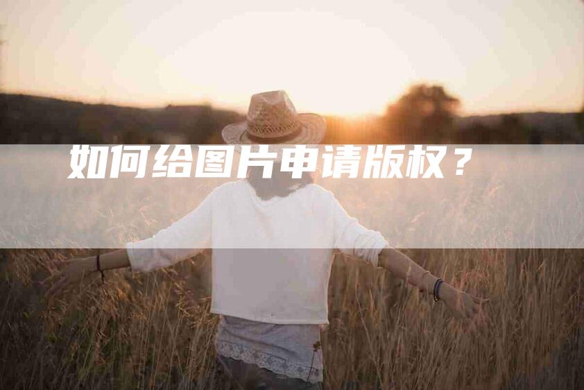 如何给图片申请版权？