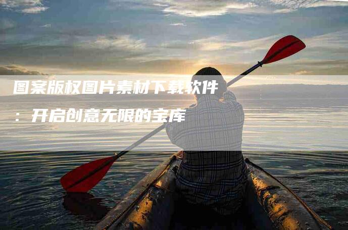 图案版权图片素材下载软件：开启创意无限的宝库