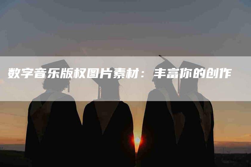 数字音乐版权图片素材：丰富你的创作