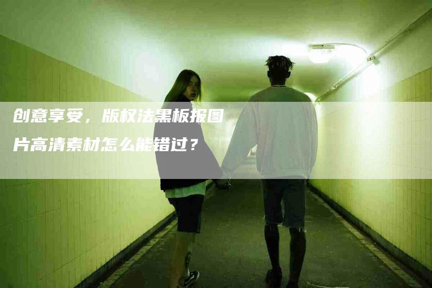 创意享受，版权法黑板报图片高清素材怎么能错过？