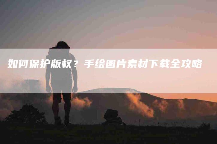 如何保护版权？手绘图片素材下载全攻略