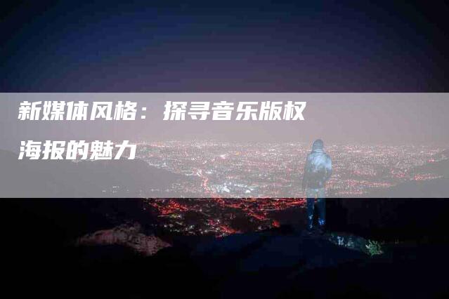 新媒体风格：探寻音乐版权海报的魅力