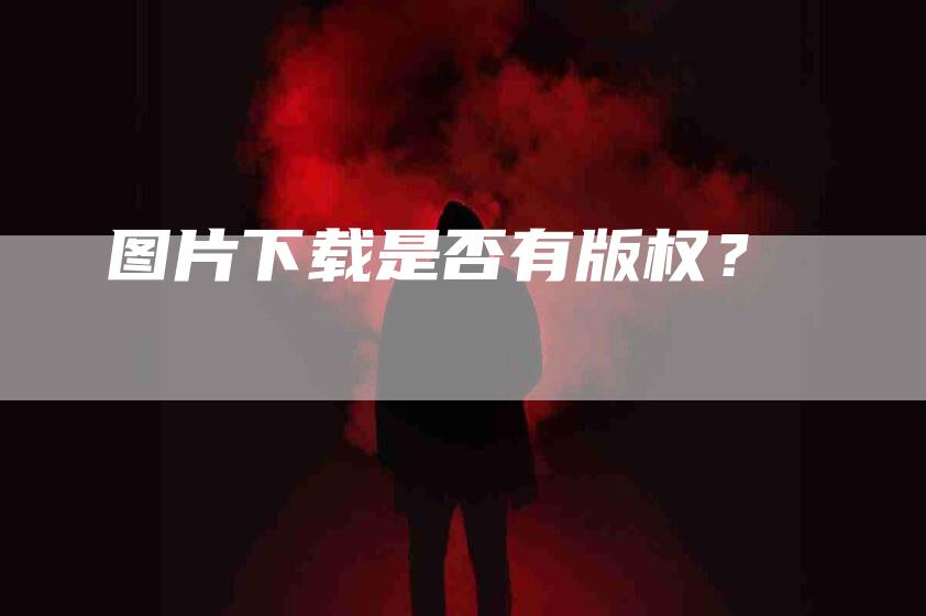 图片下载是否有版权？