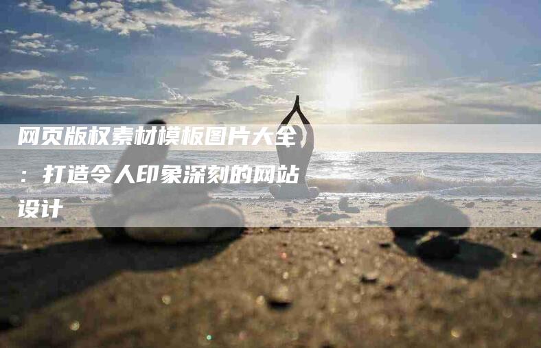 网页版权素材模板图片大全：打造令人印象深刻的网站设计