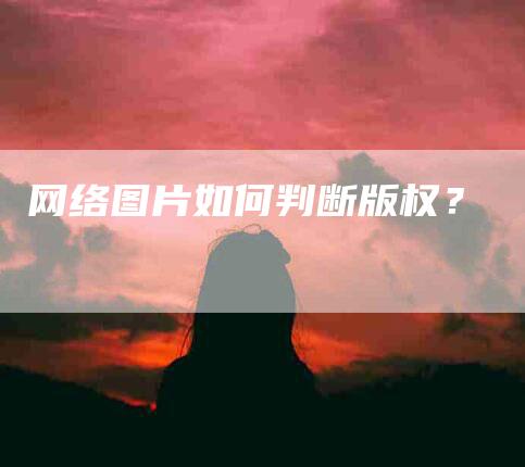 网络图片如何判断版权？