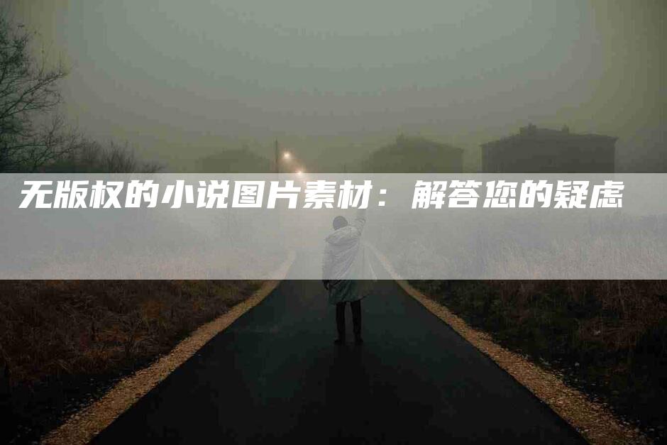 无版权的小说图片素材：解答您的疑虑