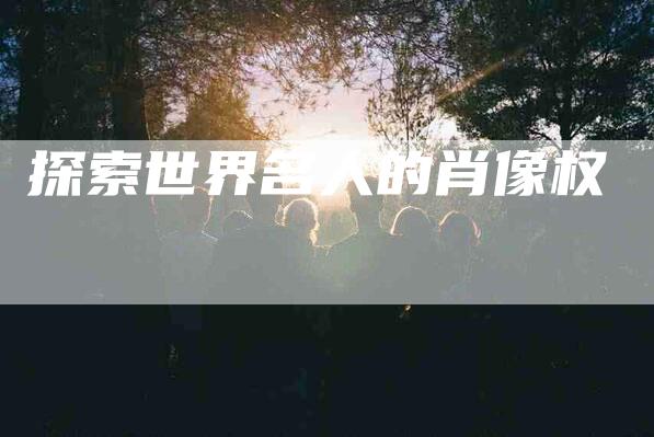 探索世界名人的肖像权