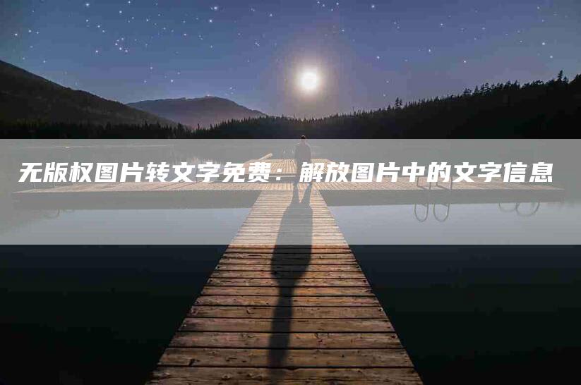 无版权图片转文字免费：解放图片中的文字信息