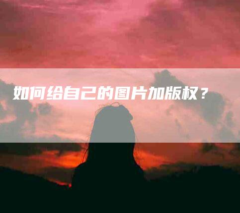 如何给自己的图片加版权？