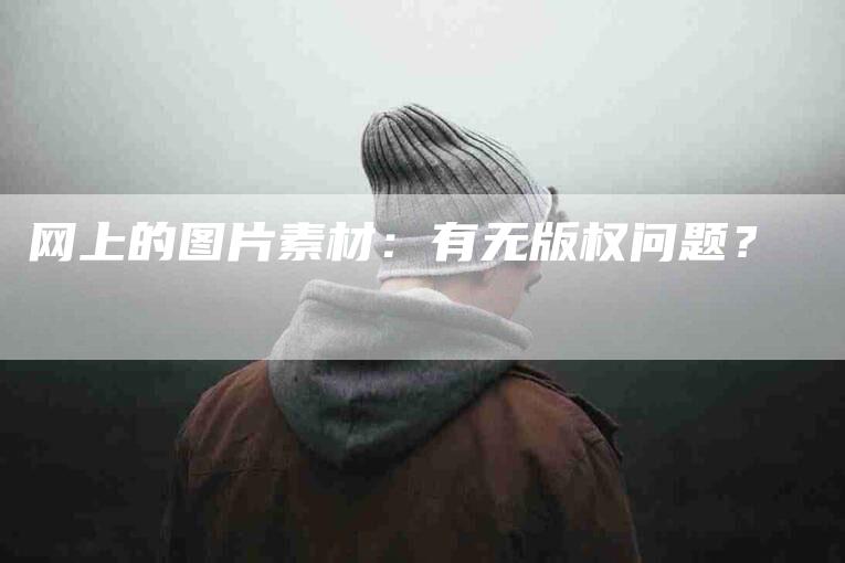 网上的图片素材：有无版权问题？