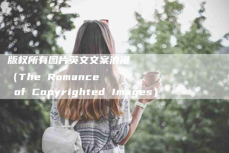 版权所有图片英文文案浪漫（The Romance of Copyrighted Images）